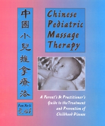Chinese Pediatric Massage Therapy A Parents and Practitioners Guide to the Treatment and Prevention of Childhood Disease